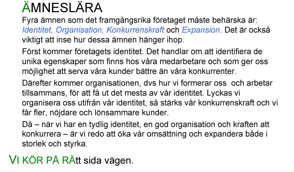 Därefter kommer organisationen, dvs hur vi formerar oss och arbetar tillsammans, för att få ut det mesta av vår identitet.