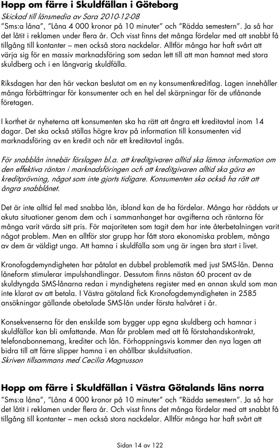 Alltför många har haft svårt att värja sig för en massiv marknadsföring som sedan lett till att man hamnat med stora skuldberg och i en långvarig skuldfälla.