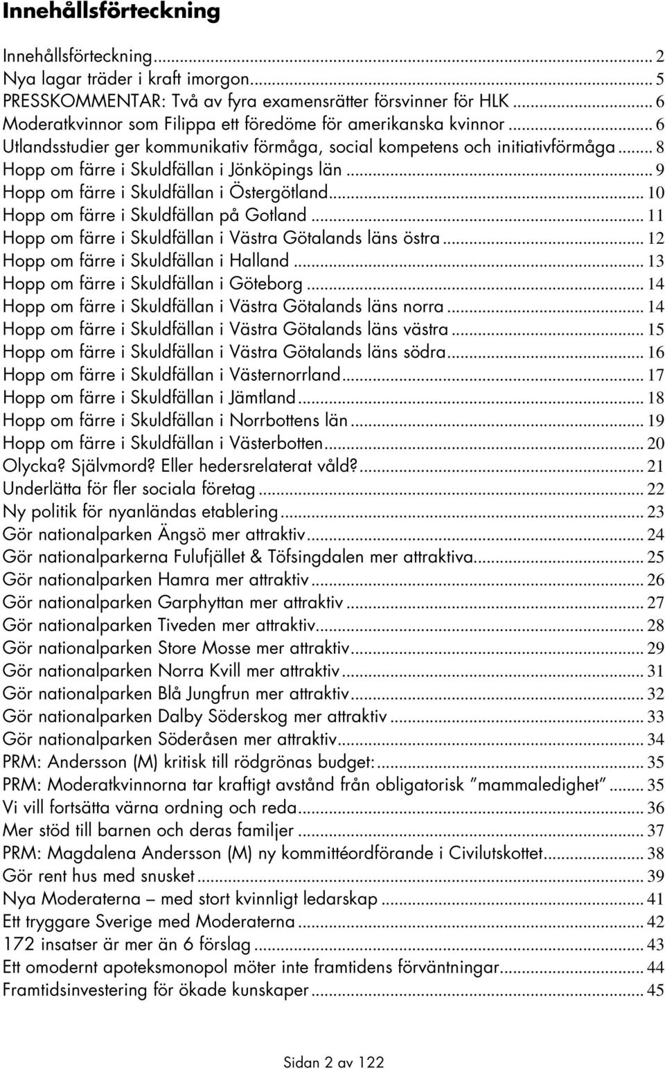 .. 8 Hopp om färre i Skuldfällan i Jönköpings län... 9 Hopp om färre i Skuldfällan i Östergötland... 10 Hopp om färre i Skuldfällan på Gotland.