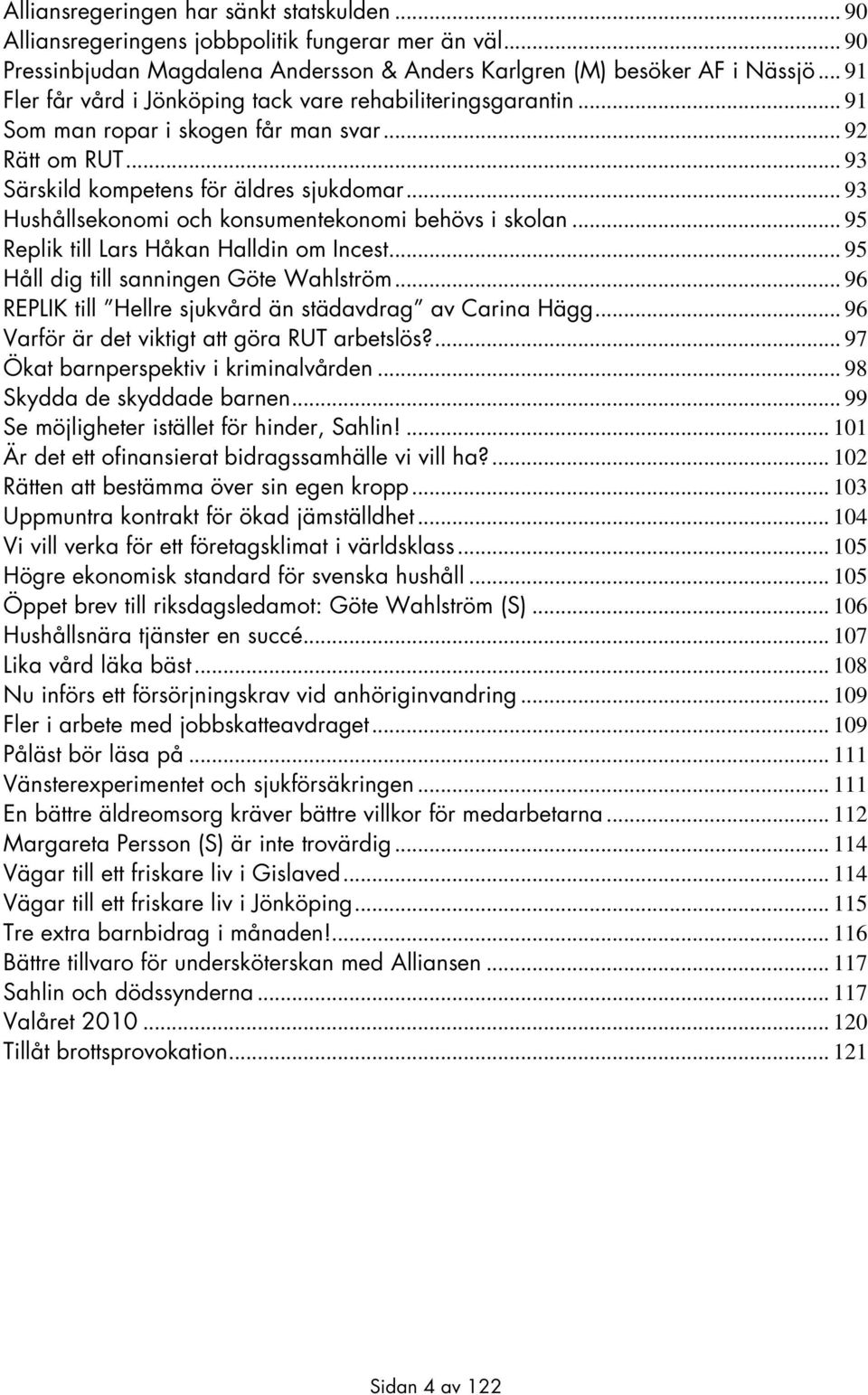 .. 93 Hushållsekonomi och konsumentekonomi behövs i skolan... 95 Replik till Lars Håkan Halldin om Incest... 95 Håll dig till sanningen Göte Wahlström.