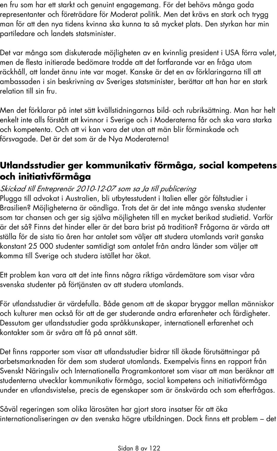 Det var många som diskuterade möjligheten av en kvinnlig president i USA förra valet, men de flesta initierade bedömare trodde att det fortfarande var en fråga utom räckhåll, att landet ännu inte var