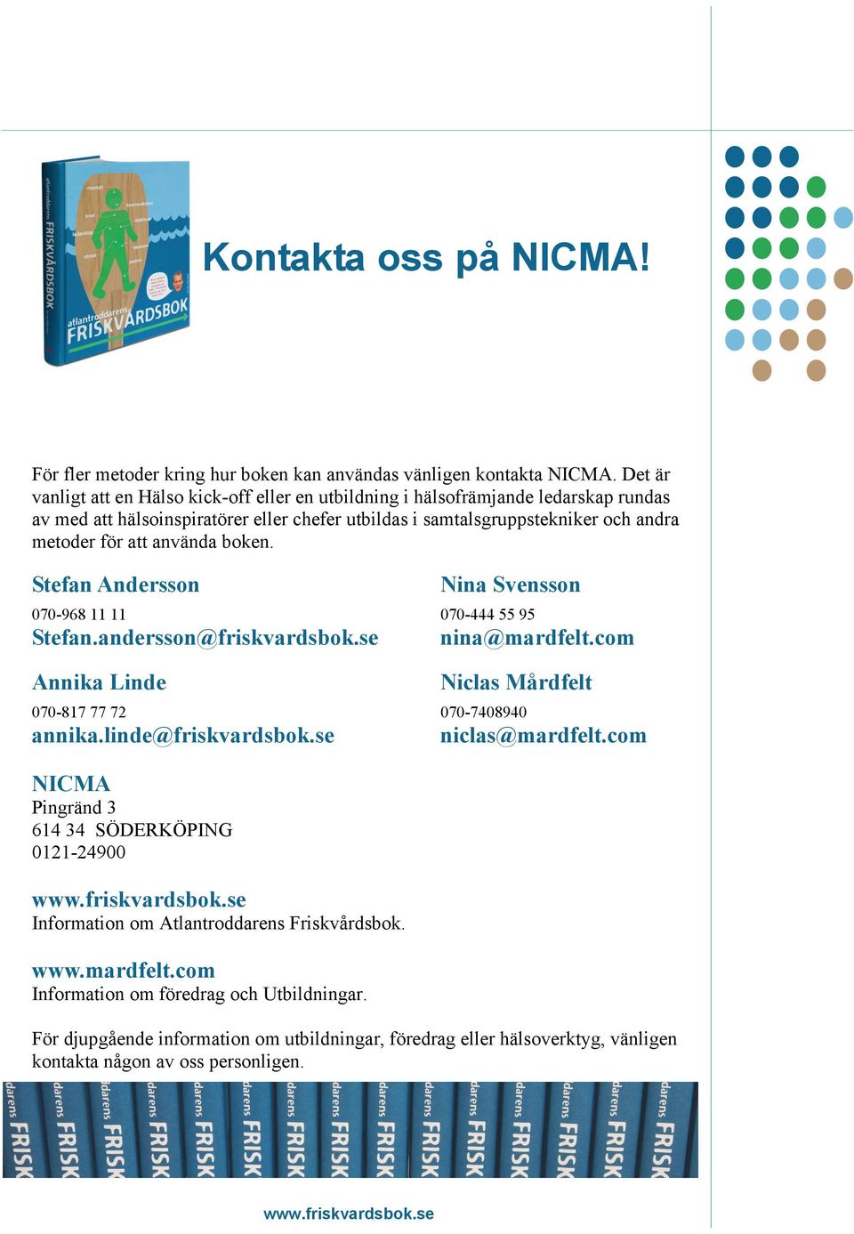 använda boken. Stefan Andersson Nina Svensson 070-968 11 11 070-444 55 95 Stefan.andersson@friskvardsbok.se nina@mardfelt.com Annika Linde Niclas Mårdfelt 070-817 77 72 070-7408940 annika.