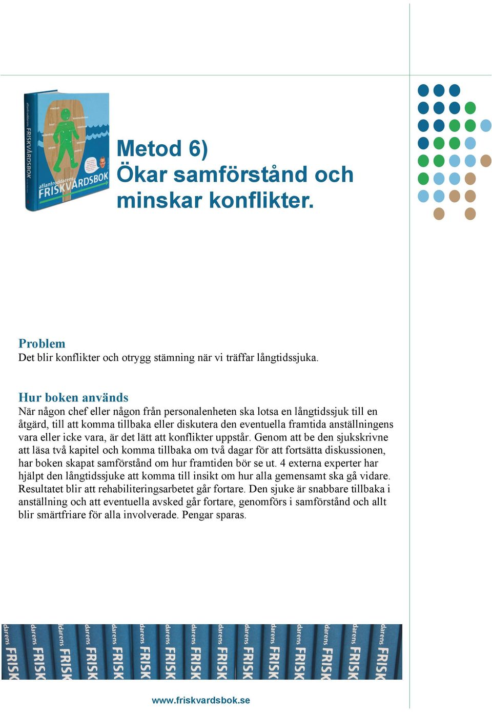 lätt att konflikter uppstår. Genom att be den sjukskrivne att läsa två kapitel och komma tillbaka om två dagar för att fortsätta diskussionen, har boken skapat samförstånd om hur framtiden bör se ut.