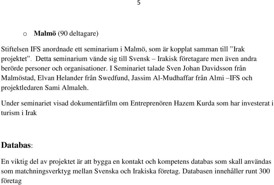 I Seminariet talade Sven Johan Davidsson från Malmöstad, Elvan Helander från Swedfund, Jassim Al-Mudhaffar från Almi IFS och projektledaren Sami Almaleh.