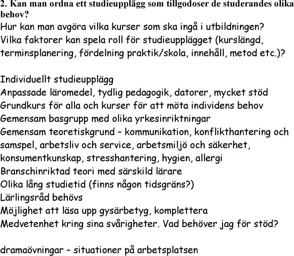 Individuellt studieupplägg Anpassade läromedel, tydlig pedagogik, datorer, mycket stöd Grundkurs för alla och kurser för att möta individens behov Gemensam basgrupp med olika yrkesinriktningar