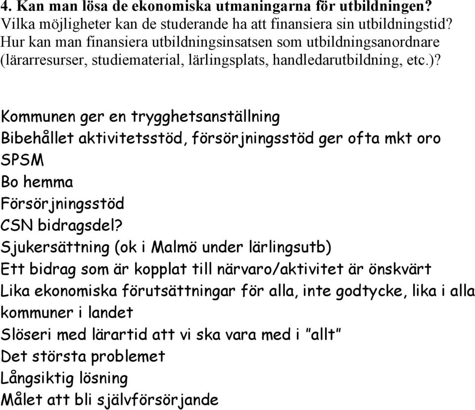 Kommunen ger en trygghetsanställning Bibehållet aktivitetsstöd, försörjningsstöd ger ofta mkt oro SPSM Bo hemma Försörjningsstöd CSN bidragsdel?