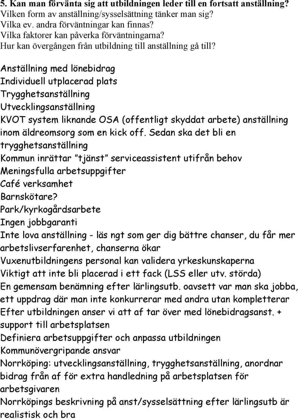 Anställning med lönebidrag Individuell utplacerad plats Trygghetsanställning Utvecklingsanställning KVOT system liknande OSA (offentligt skyddat arbete) anställning inom äldreomsorg som en kick off.