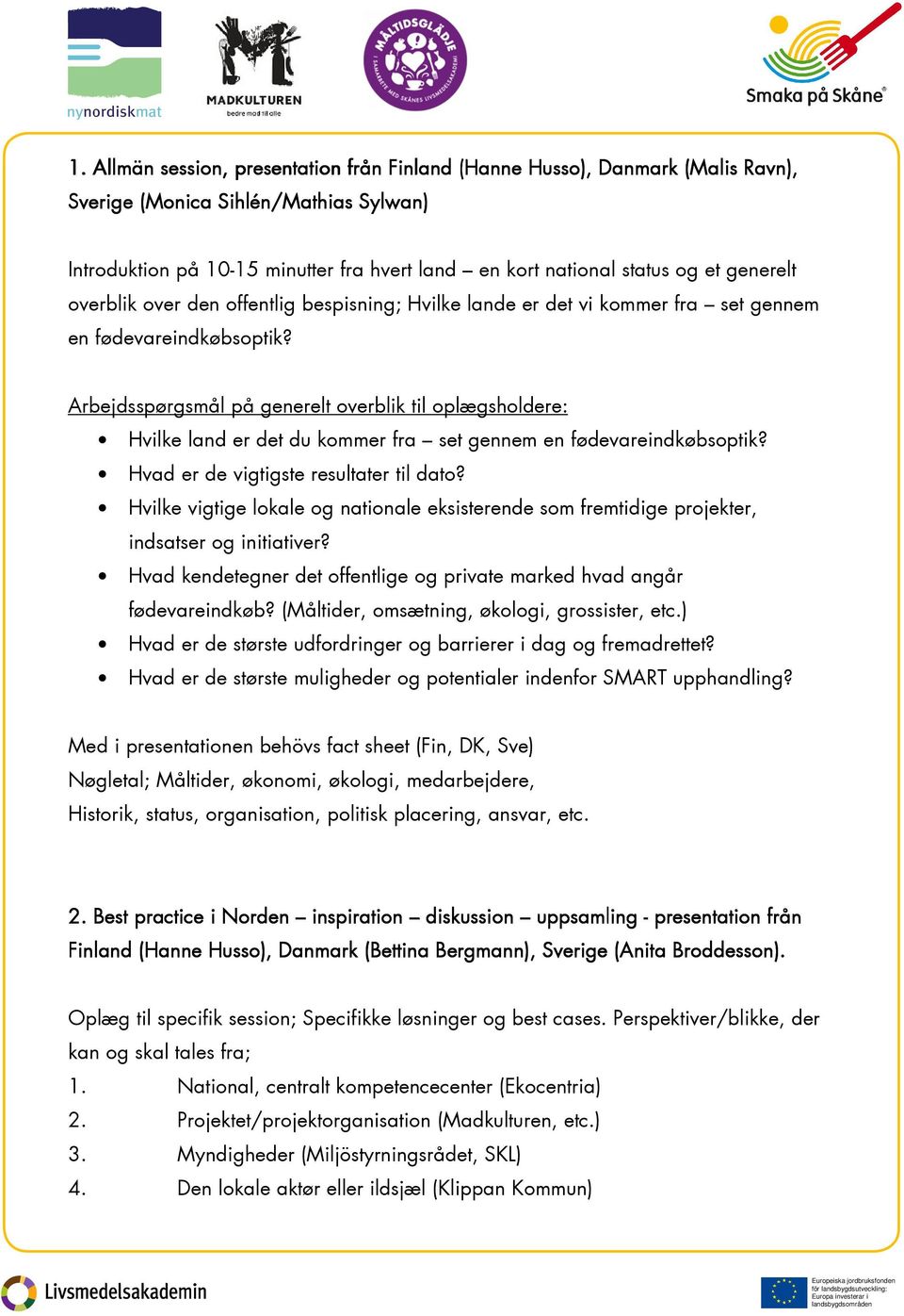 Arbejdsspørgsmål på generelt overblik til oplægsholdere: Hvilke land er det du kommer fra set gennem en fødevareindkøbsoptik? Hvad er de vigtigste resultater til dato?