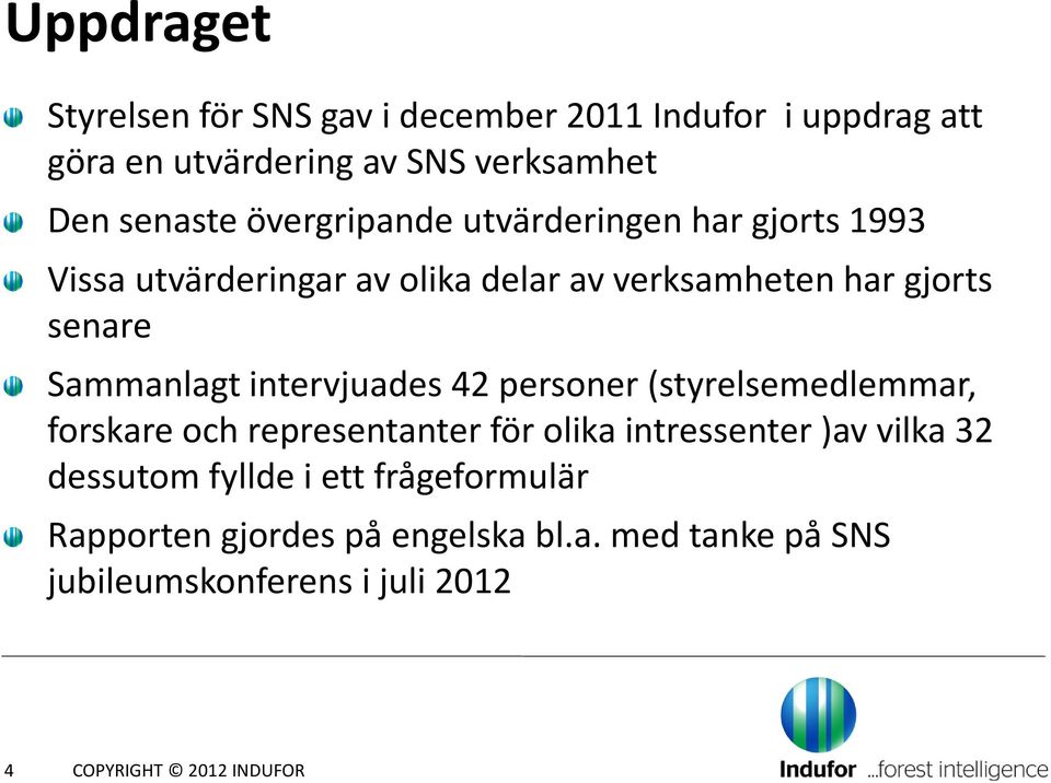 Sammanlagtintervjuades42 personer(styrelsemedlemmar, forskareochrepresentanterför olikaintressenter)av vilka32