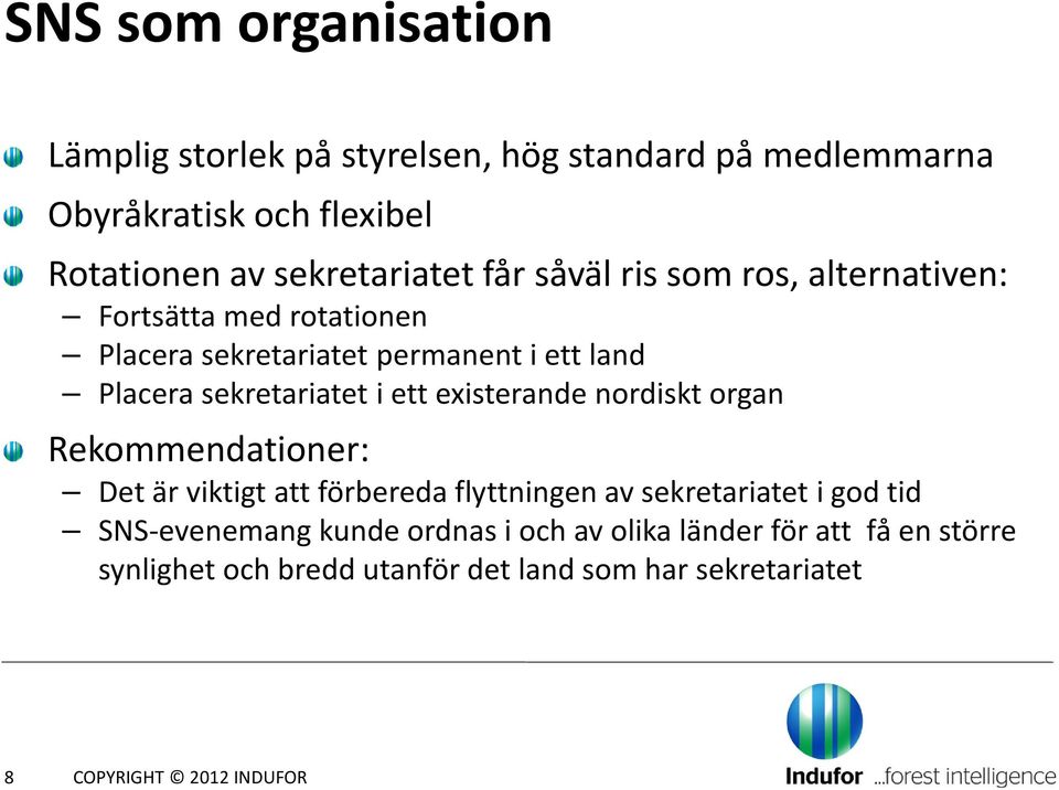 sekretariatet i ett existerande nordiskt organ Rekommendationer: Det är viktigt att förbereda flyttningen av sekretariatet i god