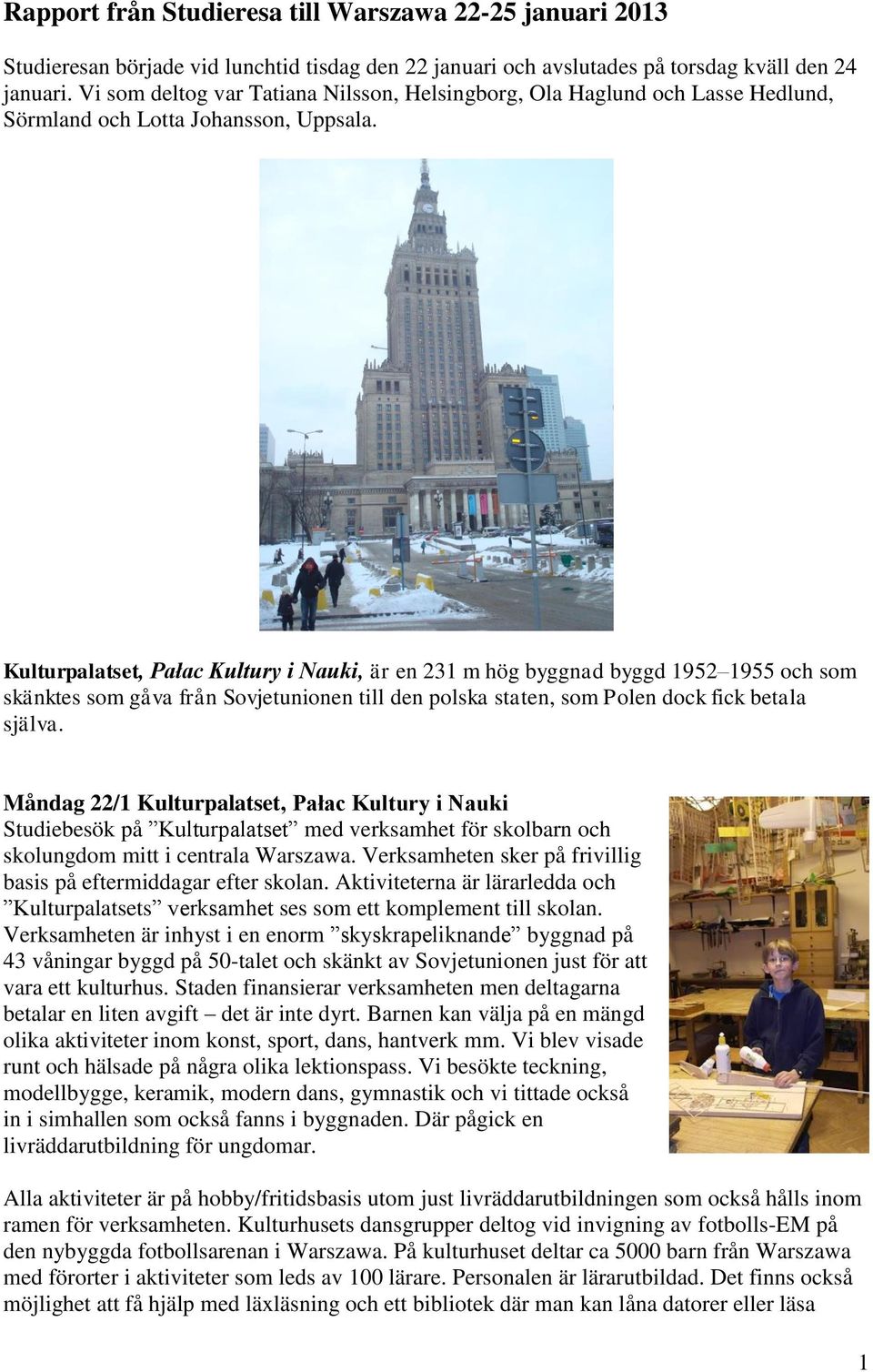 Kulturpalatset, Pałac Kultury i Nauki, är en 231 m hög byggnad byggd 1952 1955 och som skänktes som gåva från Sovjetunionen till den polska staten, som Polen dock fick betala själva.