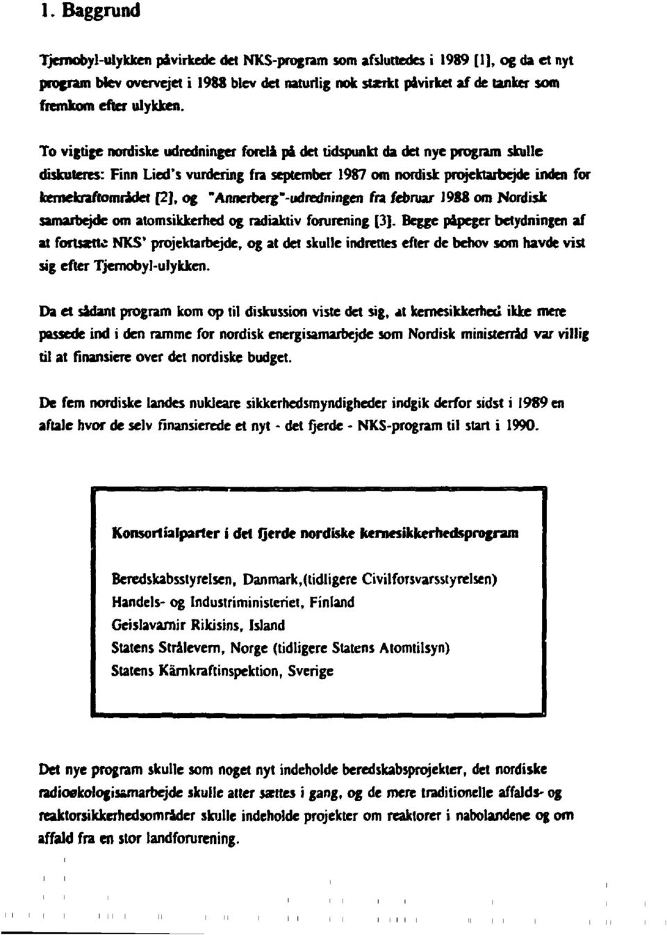 To vigtige nordiske udredninger foreli pi det tidspunkt da det nye program skulle diskuteres: Finn Lied's vurdering fra september 1987 om nordisk projektarbejde inden for kernekraftomradet [2], og