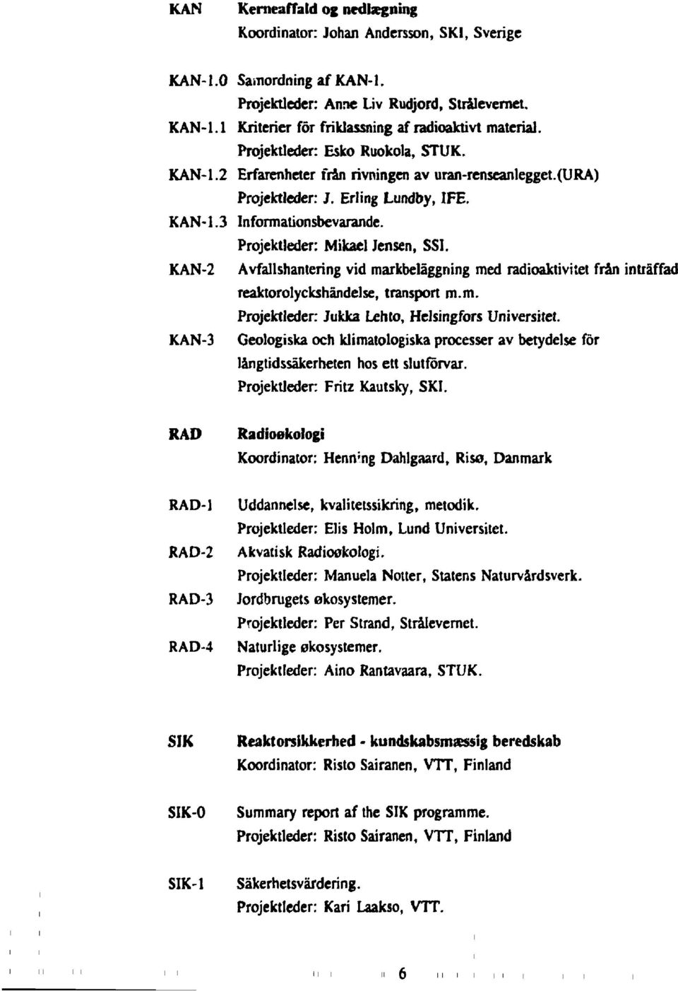 KAN-2 Avfallshantering vid markbelåggning med radioaktivitet från intråffad reaktorolyckshåndelse, transport m.m. Projektleder: Jukka Lento, Helsingfors Universitet.