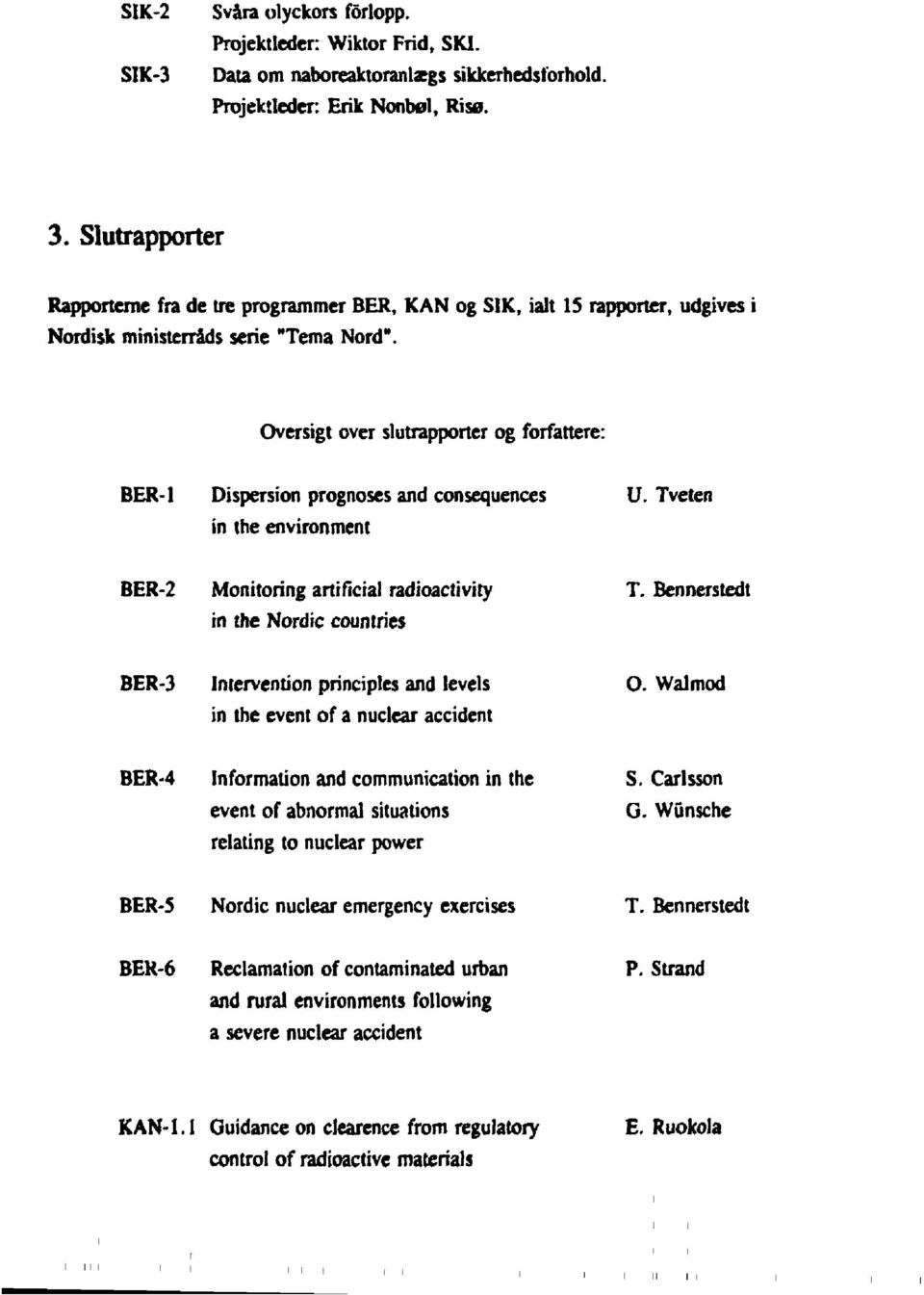 Oversigt over slutrapporter og forfattere: BER-l Dispersion prognoses and consequences in the environment U. Tveten BER-2 Monitoring artificial radioactivity in the Nordic countries T.