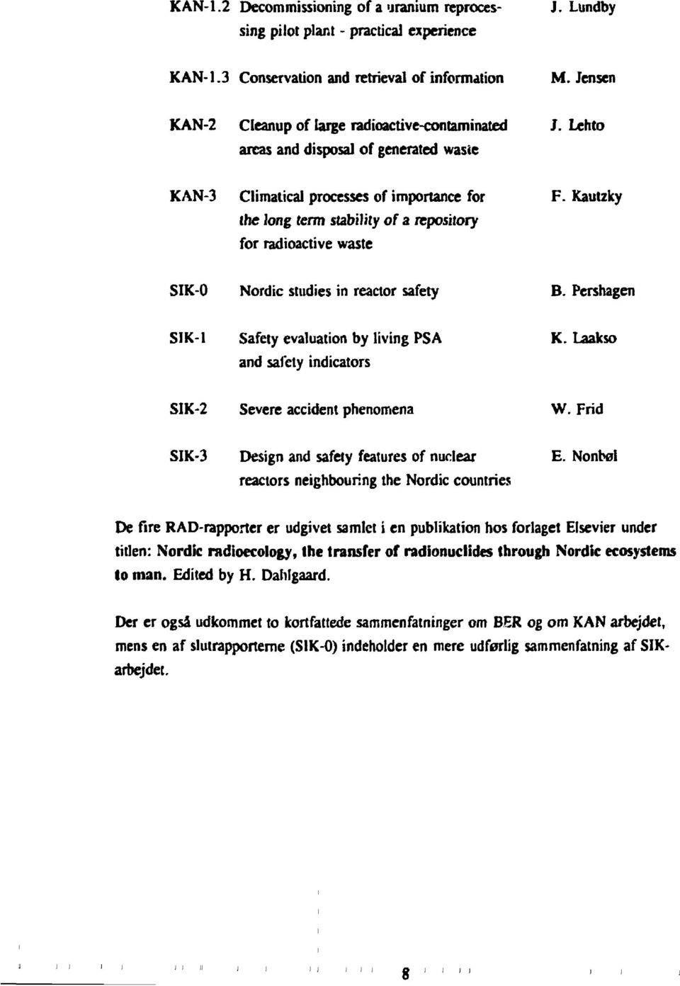 Lento KAN-3 Climatical processes of importance for the long term stability of a repository for radioactive waste F. Kautzky SIK-0 Nordic studies in reactor safety B.