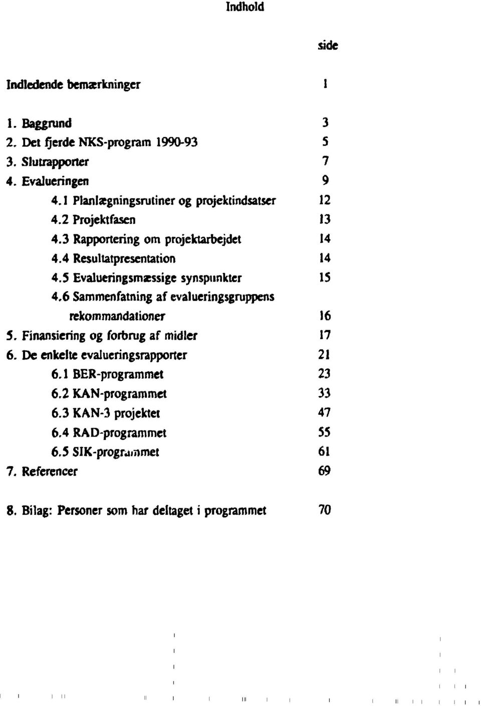 5 Evalueringsmæssige synspunkter 4.6 Sammenfatning af evalueringsgruppens rekommandationer 5. Finansiering og forbrug af midler 6.