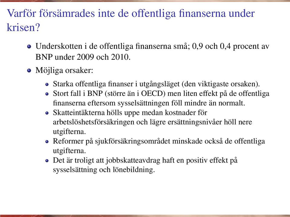 Stort fall i BNP (större än i OECD) men liten effekt på de offentliga finanserna eftersom sysselsättningen föll mindre än normalt.