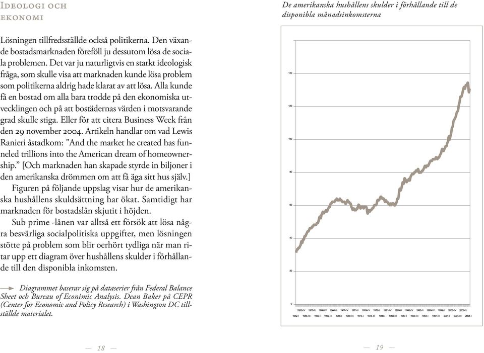 Det var ju naturligtvis en starkt ideologisk fråga, som skulle visa att marknaden kunde lösa problem som politikerna aldrig ade klarat av att lösa.