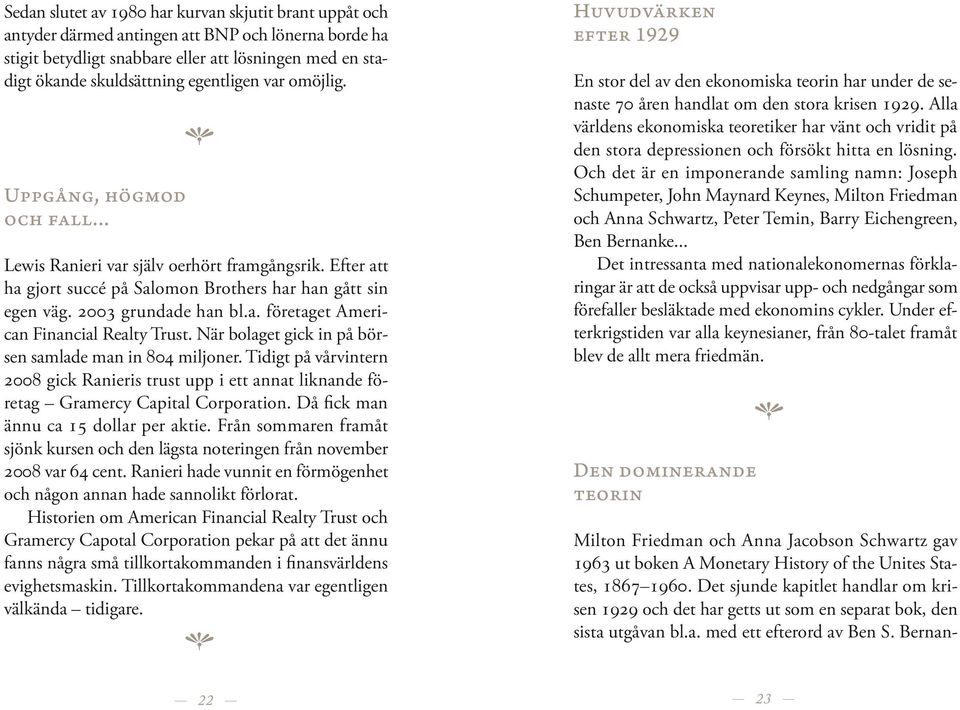 När bolaget gick in på börsen samlade man in 804 miljoner. Tidigt på vårvintern 2008 gick Ranieris trust upp i ett annat liknande företag Gramercy Capital Corporation.