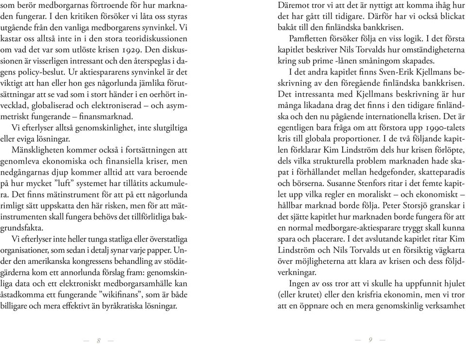 Ur aktiespararens synvinkel är det viktigt att an eller on ges någorlunda jämlika förutsättningar att se vad som i stort änder i en oerört invecklad, globaliserad oc elektroniserad oc asymmetriskt