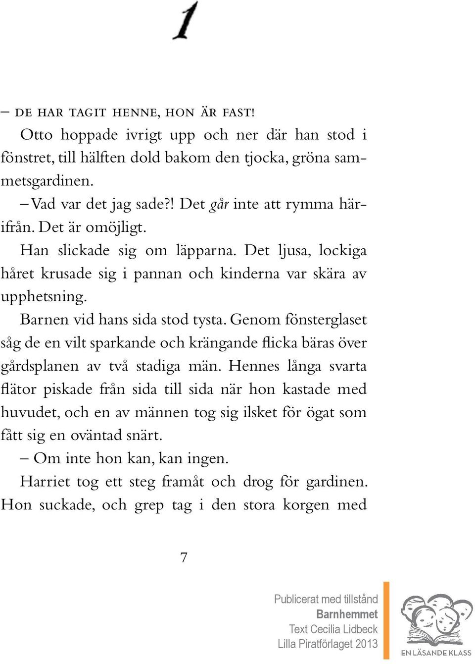 Barnen vid hans sida stod tysta. Genom fönsterglaset såg de en vilt sparkande och krängande flicka bäras över gårdsplanen av två stadiga män.