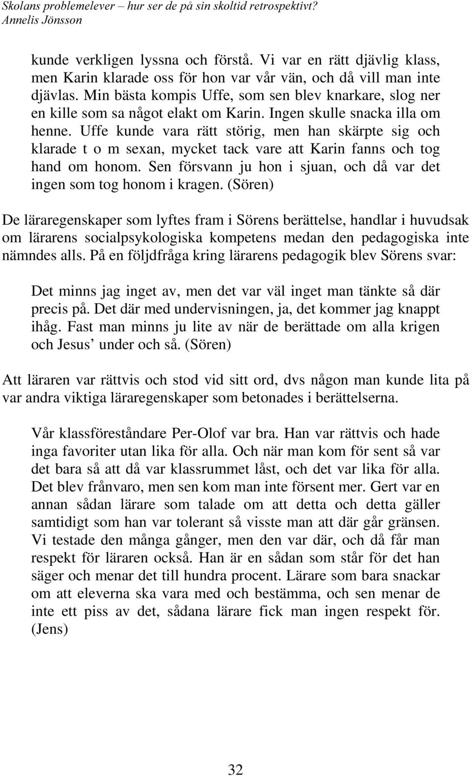 Uffe kunde vara rätt störig, men han skärpte sig och klarade t o m sexan, mycket tack vare att Karin fanns och tog hand om honom.