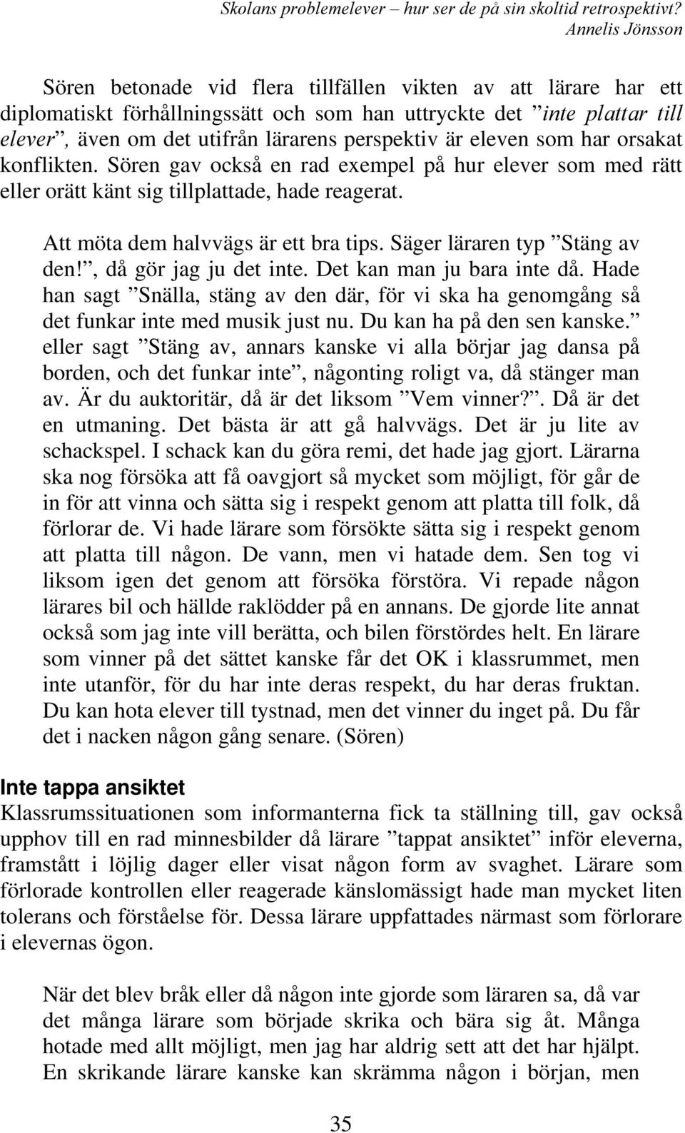 Säger läraren typ Stäng av den!, då gör jag ju det inte. Det kan man ju bara inte då. Hade han sagt Snälla, stäng av den där, för vi ska ha genomgång så det funkar inte med musik just nu.