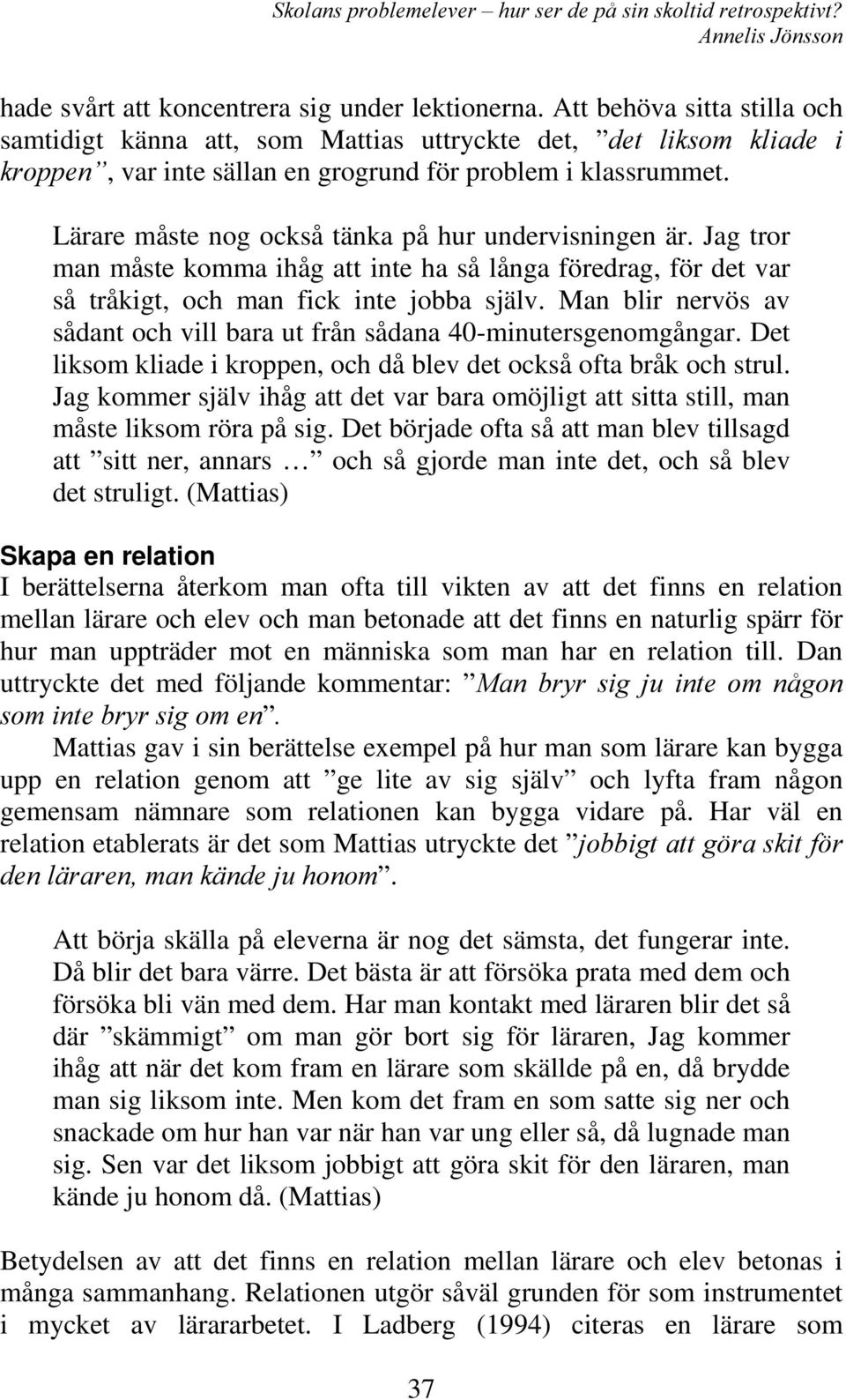 Lärare måste nog också tänka på hur undervisningen är. Jag tror man måste komma ihåg att inte ha så långa föredrag, för det var så tråkigt, och man fick inte jobba själv.