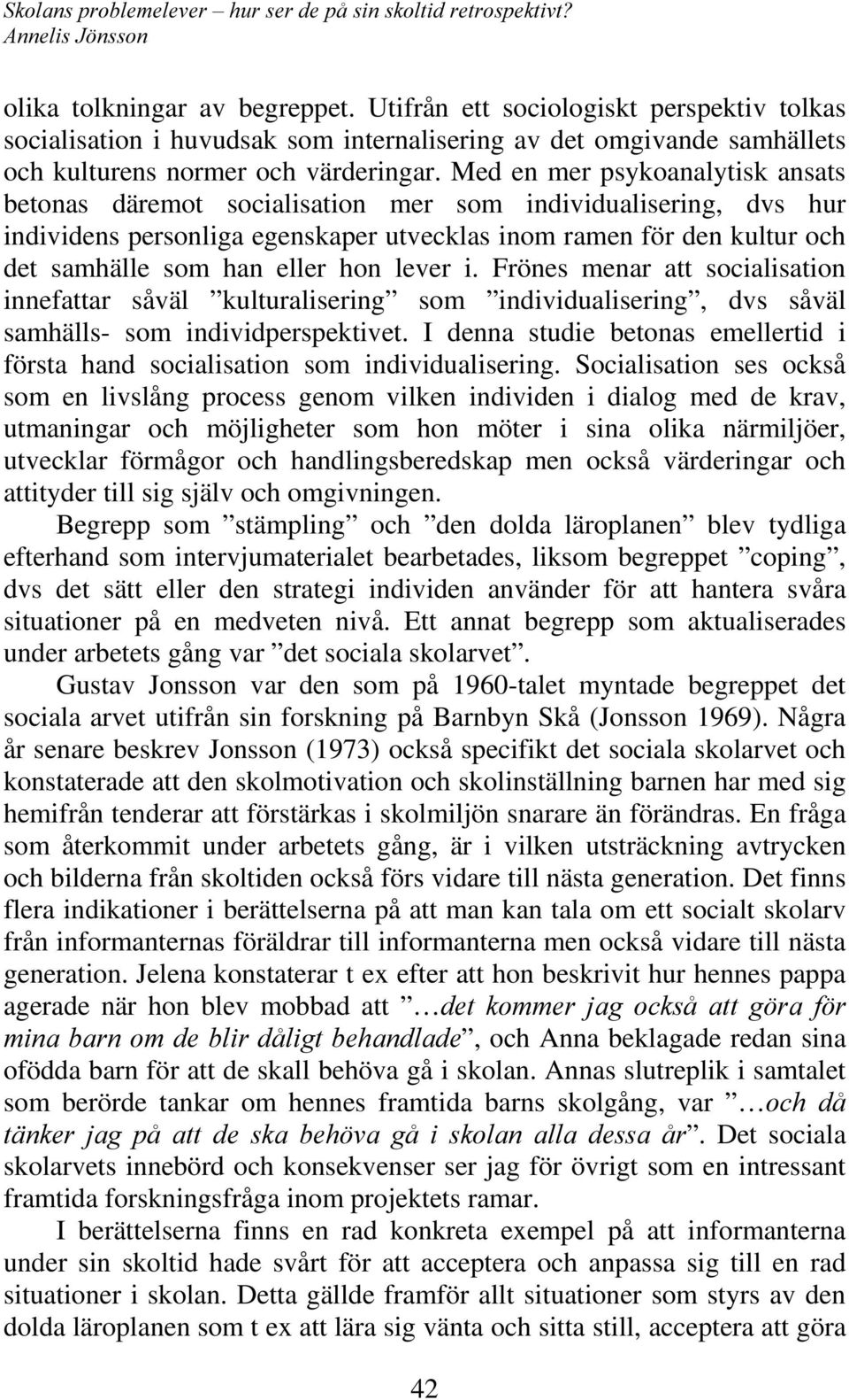 hon lever i. Frönes menar att socialisation innefattar såväl kulturalisering som individualisering, dvs såväl samhälls- som individperspektivet.