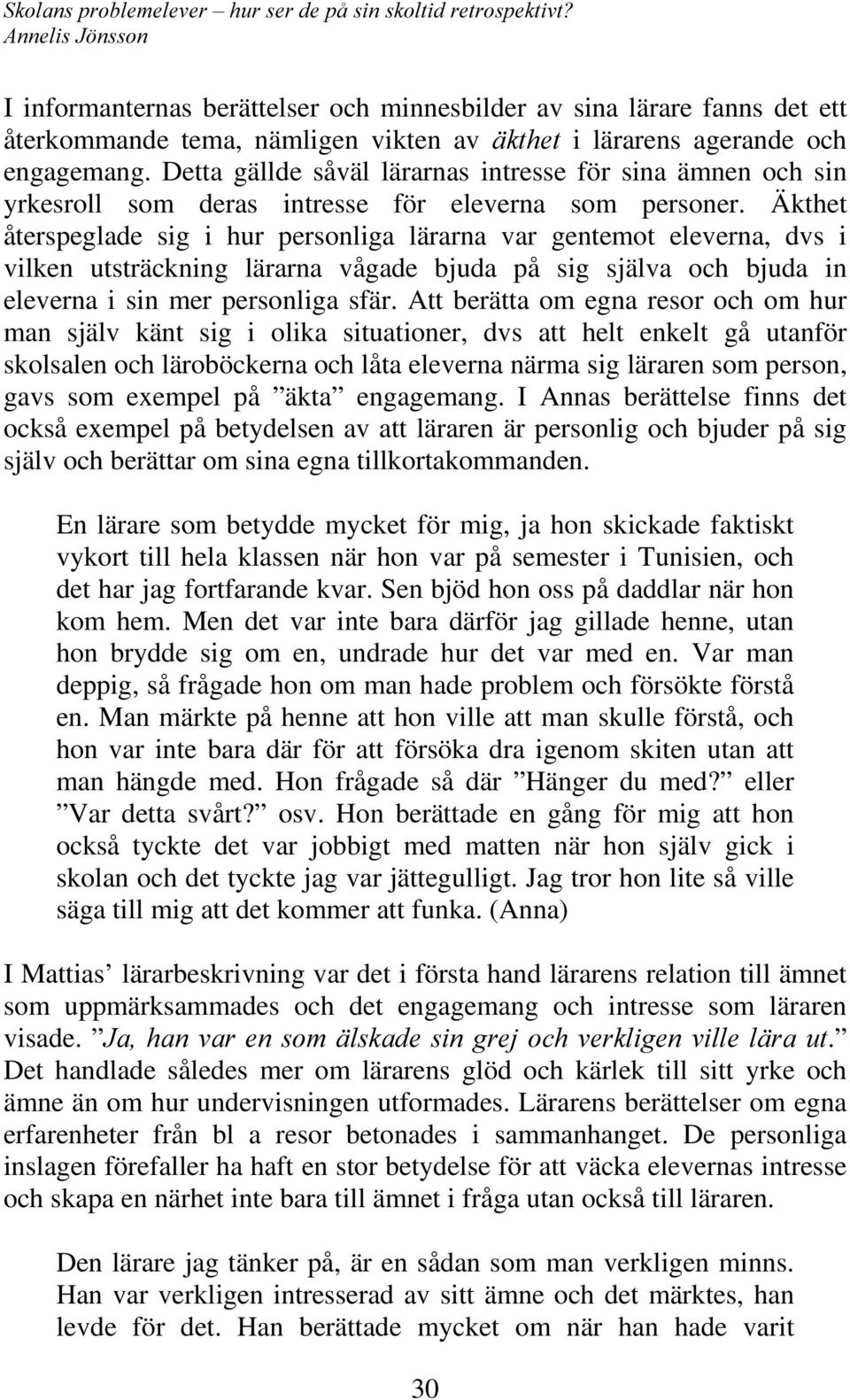 Äkthet återspeglade sig i hur personliga lärarna var gentemot eleverna, dvs i vilken utsträckning lärarna vågade bjuda på sig själva och bjuda in eleverna i sin mer personliga sfär.