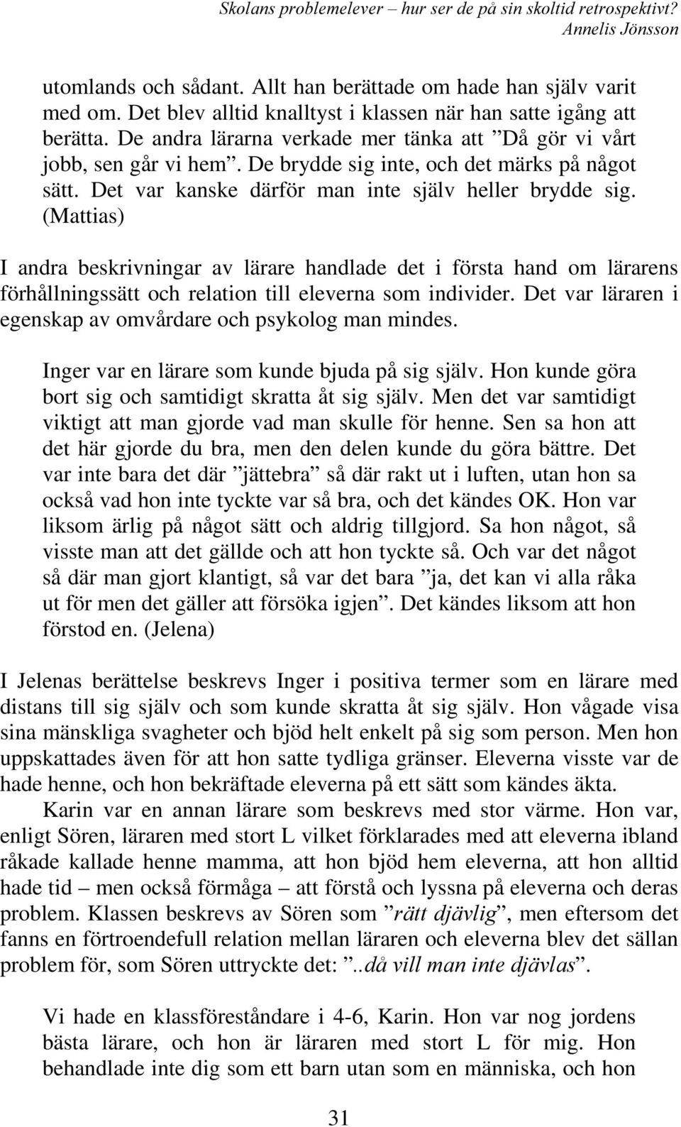 (Mattias) I andra beskrivningar av lärare handlade det i första hand om lärarens förhållningssätt och relation till eleverna som individer.