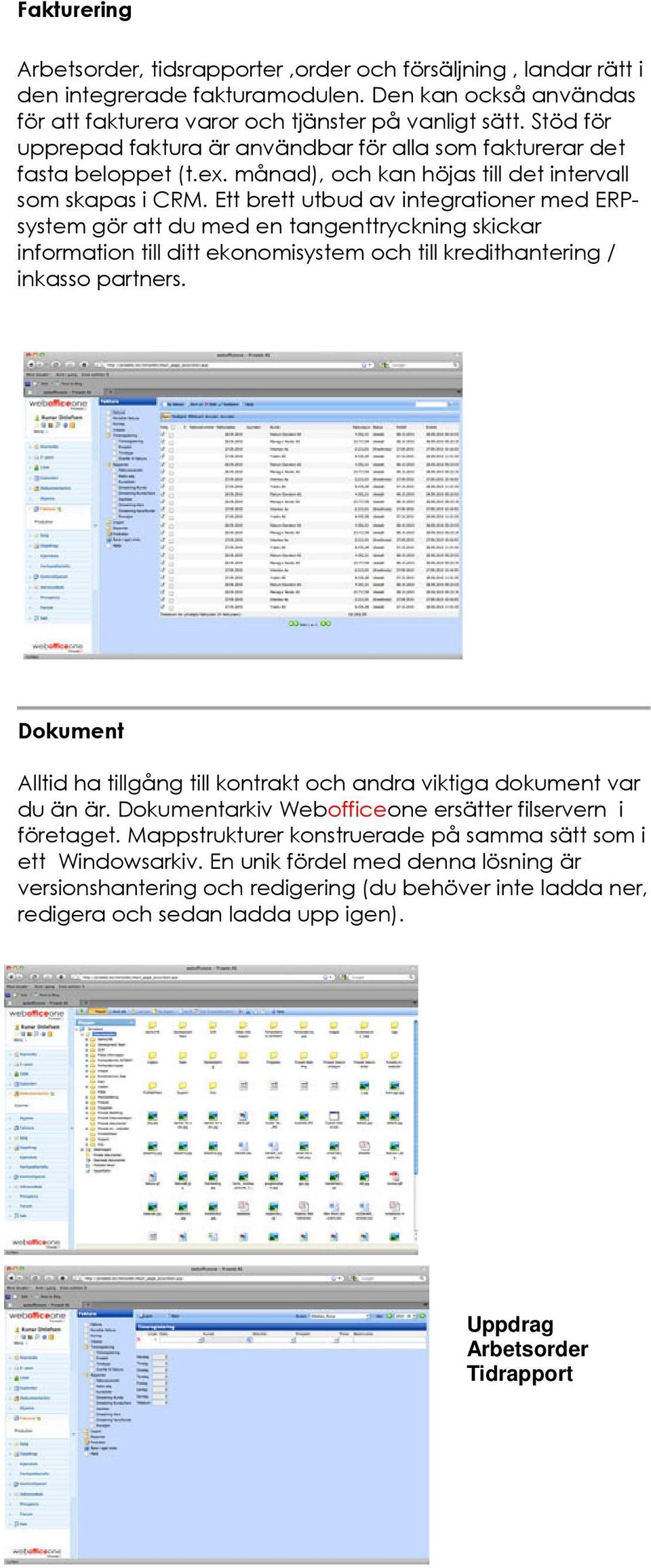 Ett brett utbud av integrationer med ERPsystem gör att du med en tangenttryckning skickar information till ditt ekonomisystem och till kredithantering / inkasso partners.