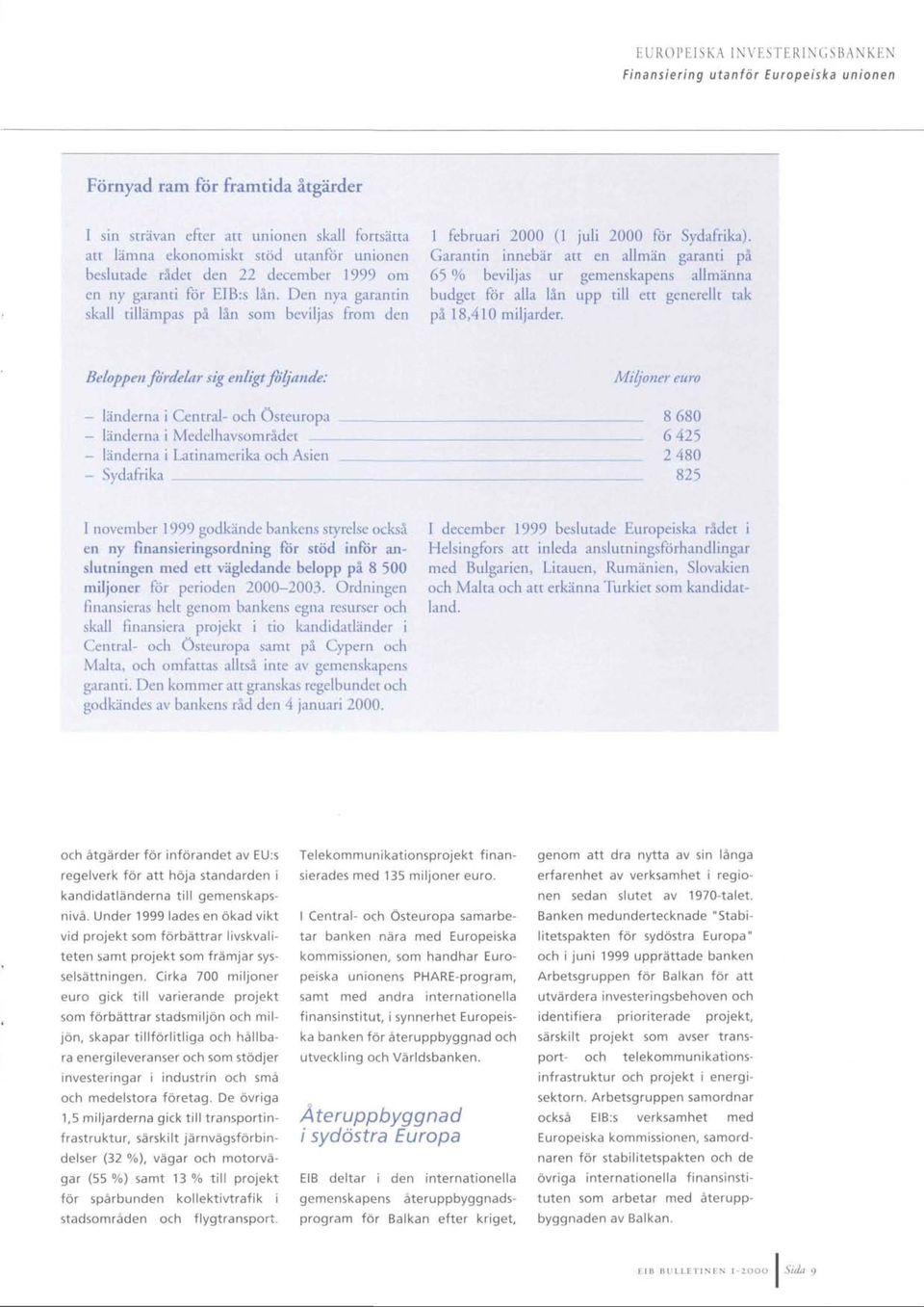 Garantin innebär att en allmän garanti pâ 65 % beviljas ur gemenskapens allmänna budget för alla lân upp till ett gcnerellt tak pâ 18,410 miljarder.