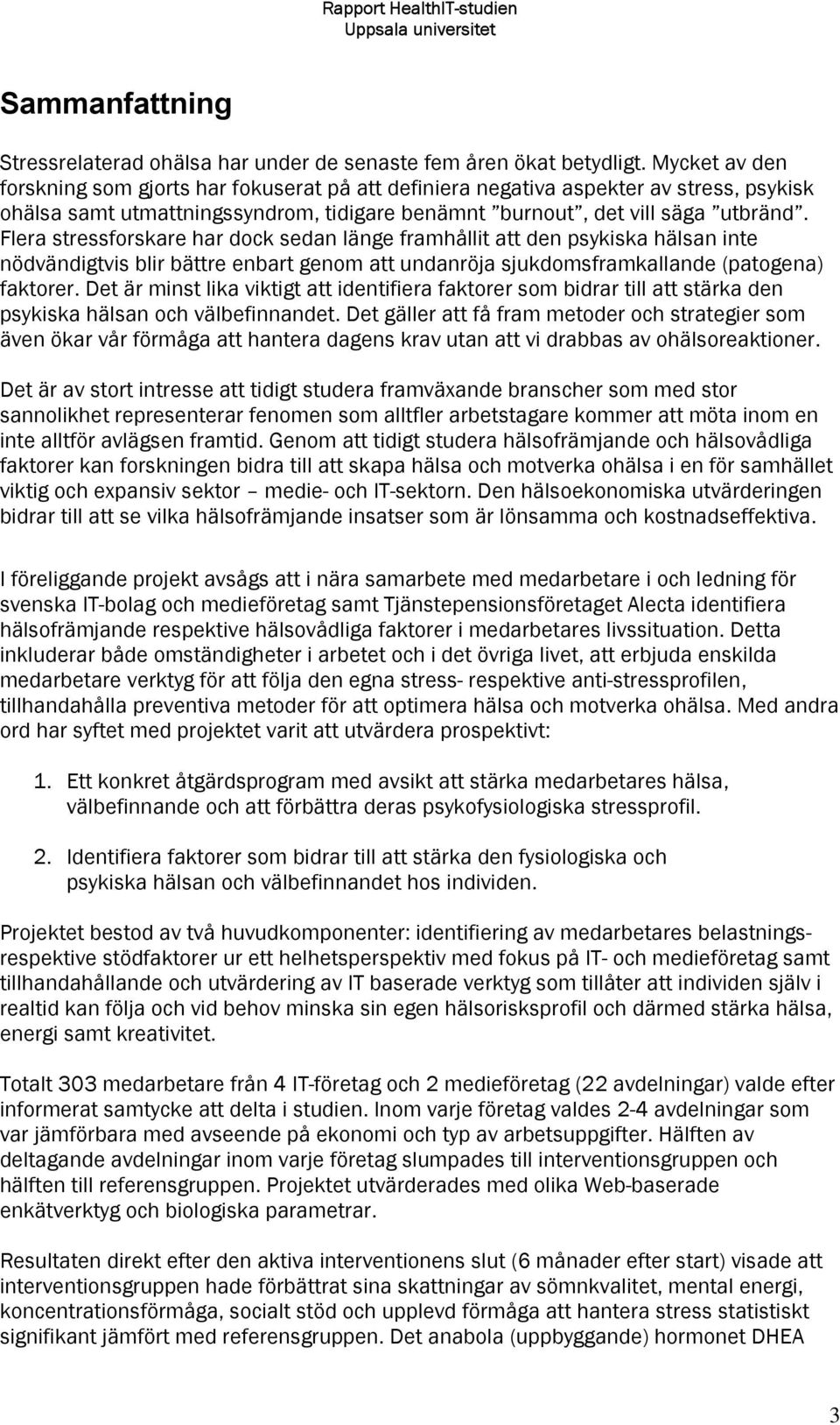 Flera stressforskare har dock sedan länge framhållit att den psykiska hälsan inte nödvändigtvis blir bättre enbart genom att undanröja sjukdomsframkallande (patogena) faktorer.