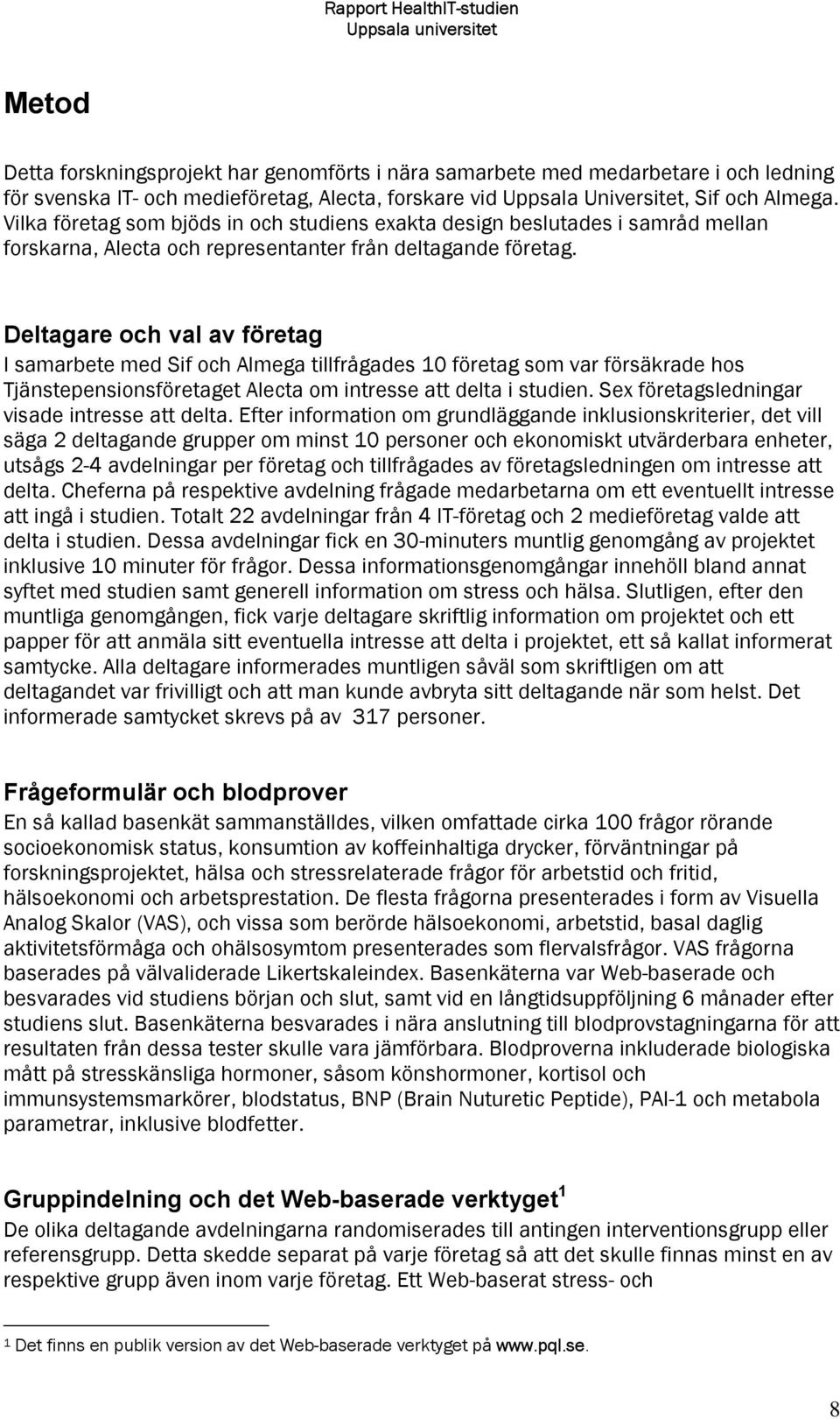 Deltagare och val av företag I samarbete med Sif och Almega tillfrågades 10 företag som var försäkrade hos Tjänstepensionsföretaget Alecta om intresse att delta i studien.