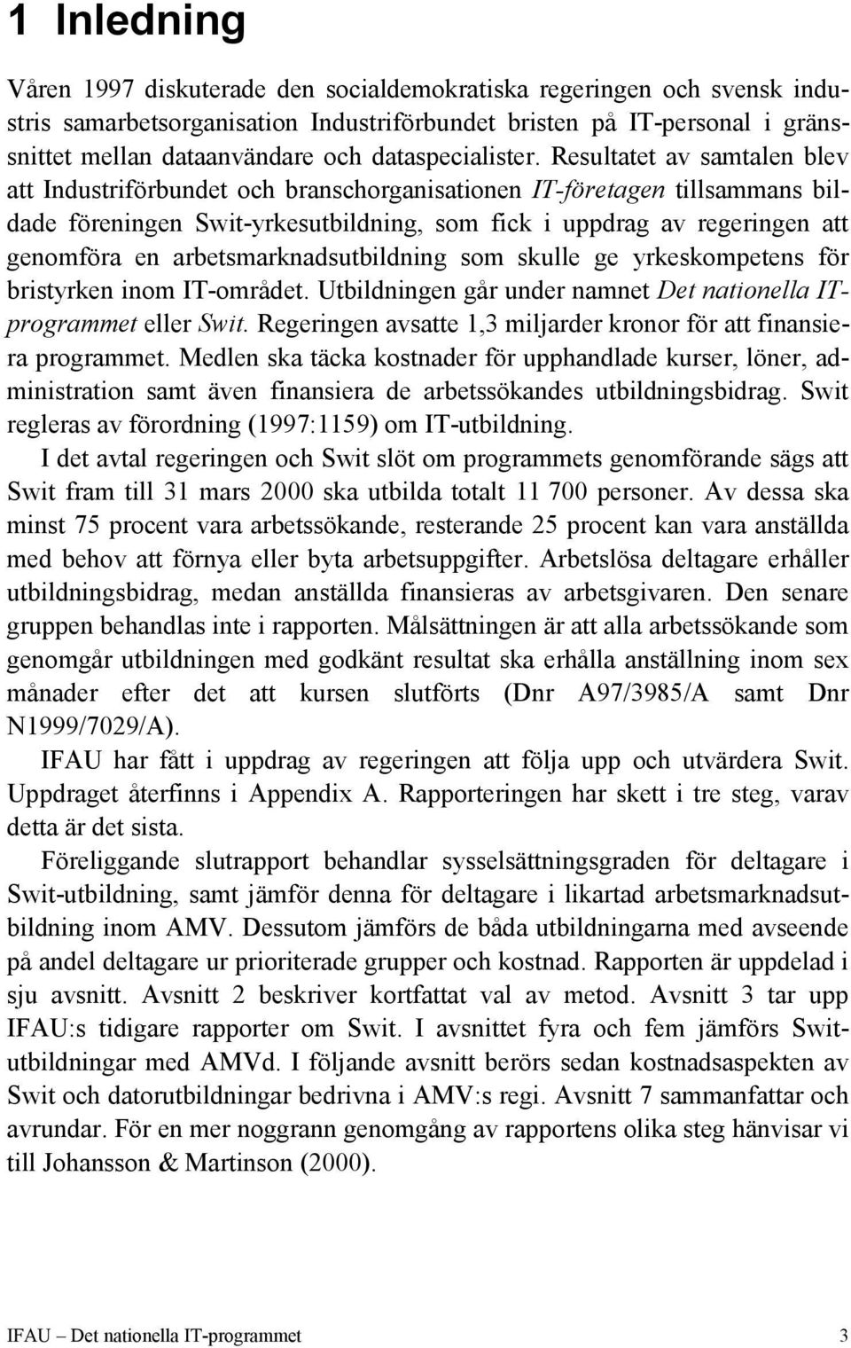 Resultatet av samtalen blev att Industriförbundet och branschorganisationen IT-företagen tillsammans bildade föreningen -yrkesutbildning, som fick i uppdrag av regeringen att genomföra en