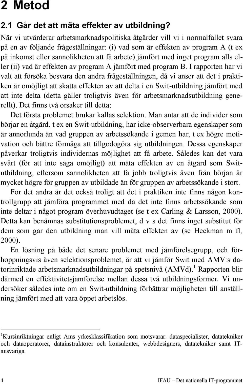 arbete) jämfört med inget program alls eller (ii) vad är effekten av program A jämfört med program B.