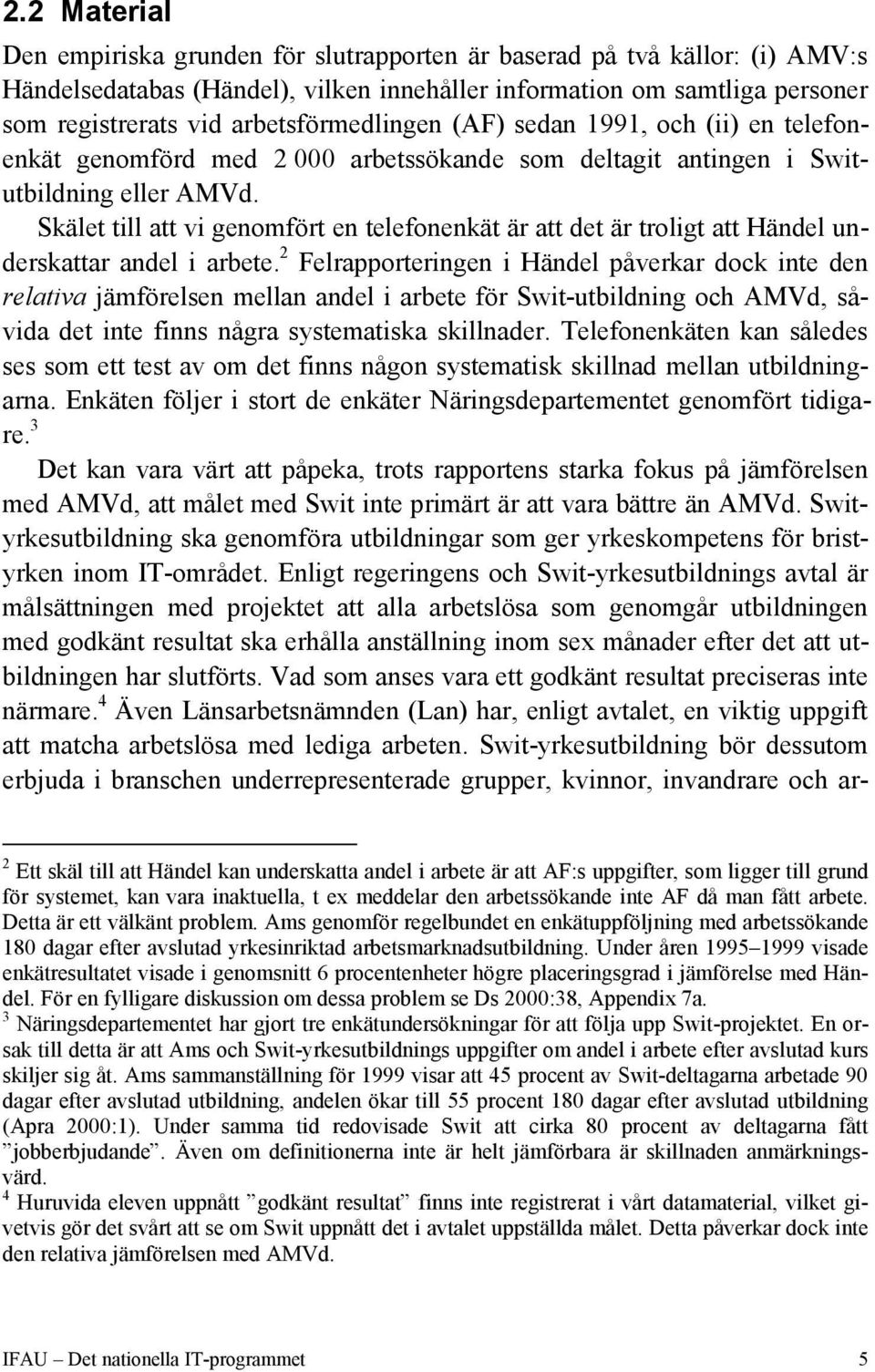 Skälet till att vi genomfört en telefonenkät är att det är troligt att Händel underskattar andel i arbete.