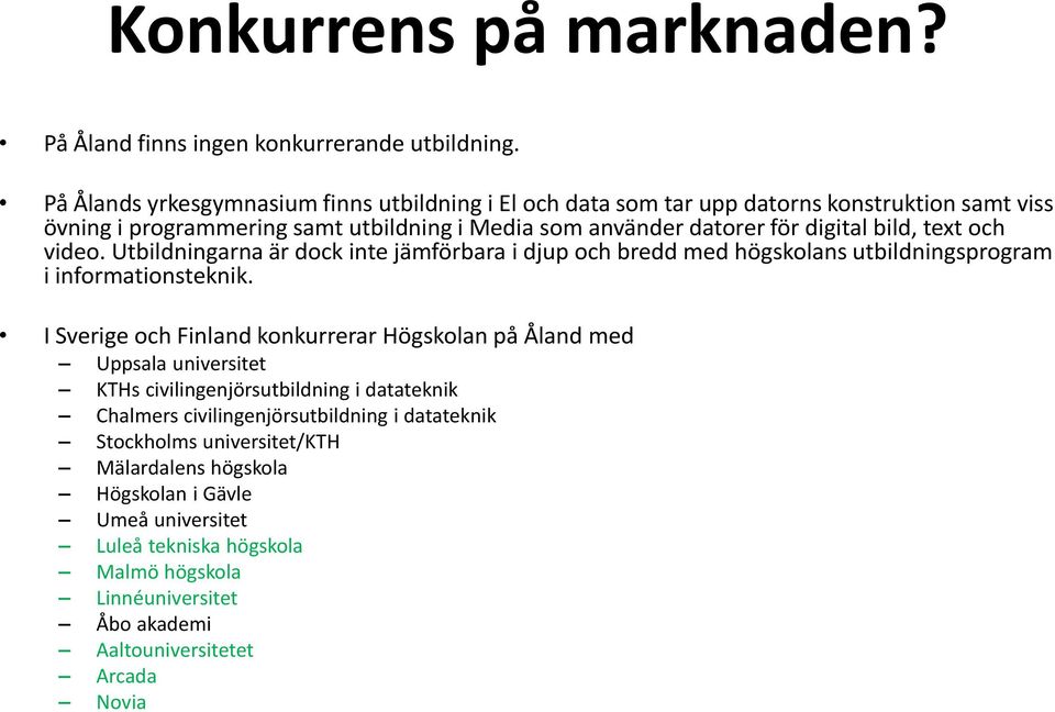bild, text och video. Utbildningarna är dock inte jämförbara i djup och bredd med högskolans utbildningsprogram i informationsteknik.