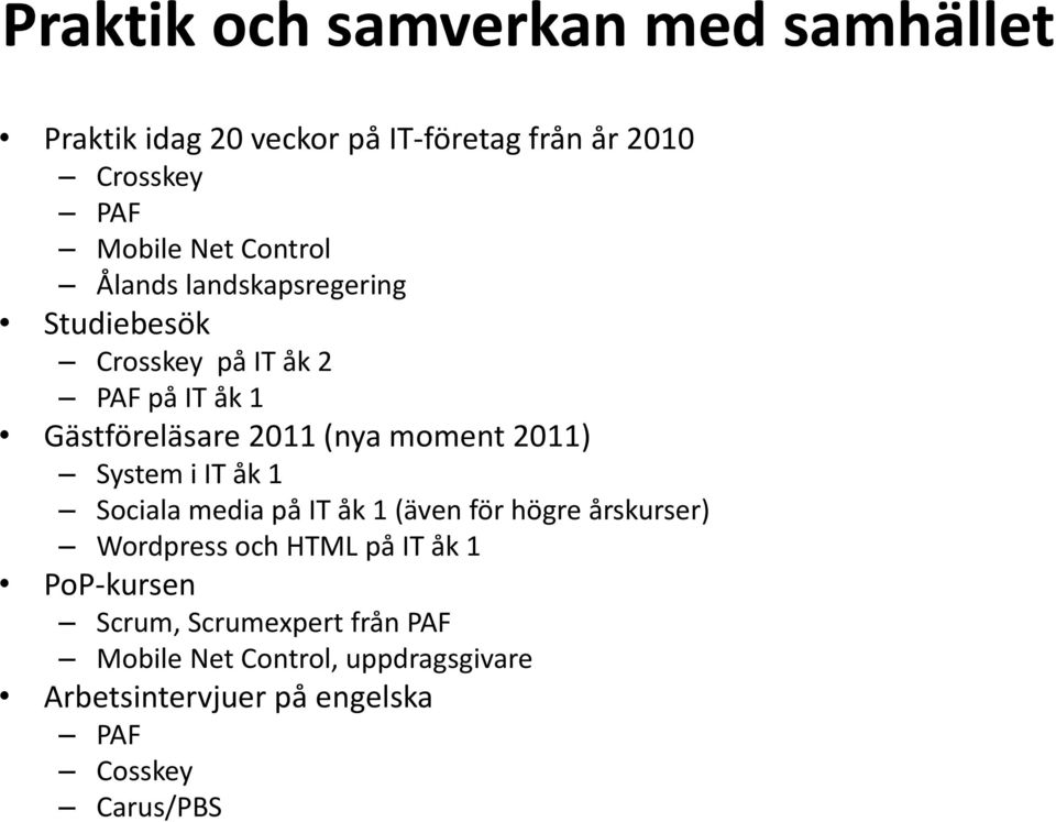 2011) System i IT åk 1 Sociala media på IT åk 1 (även för högre årskurser) Wordpress och HTML på IT åk 1