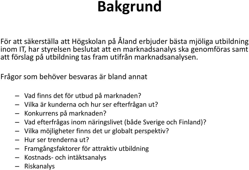 Frågor som behöver besvaras är bland annat Vad finns det för utbud på marknaden? Vilka är kunderna och hur ser efterfrågan ut?