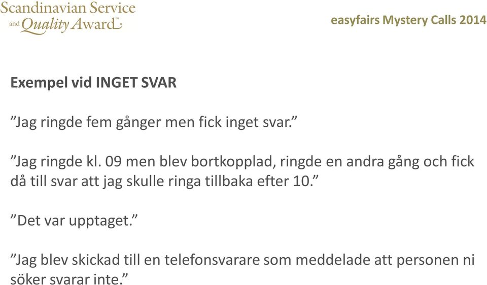 09 men blev bortkopplad, ringde en andra gång och fick då till svar att