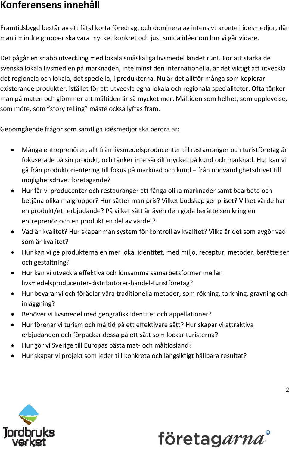 För att stärka de svenska lokala livsmedlen på marknaden, inte minst den internationella, är det viktigt att utveckla det regionala och lokala, det speciella, i produkterna.