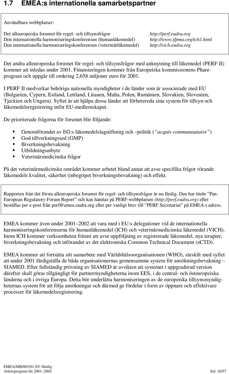 org http://www.ifpma.org/ich1.html http://vich.eudra.org Det andra alleuropeiska forumet för regel- och tillsynsfrågor med anknytning till läkemedel (PERF II) kommer att inledas under 2001.