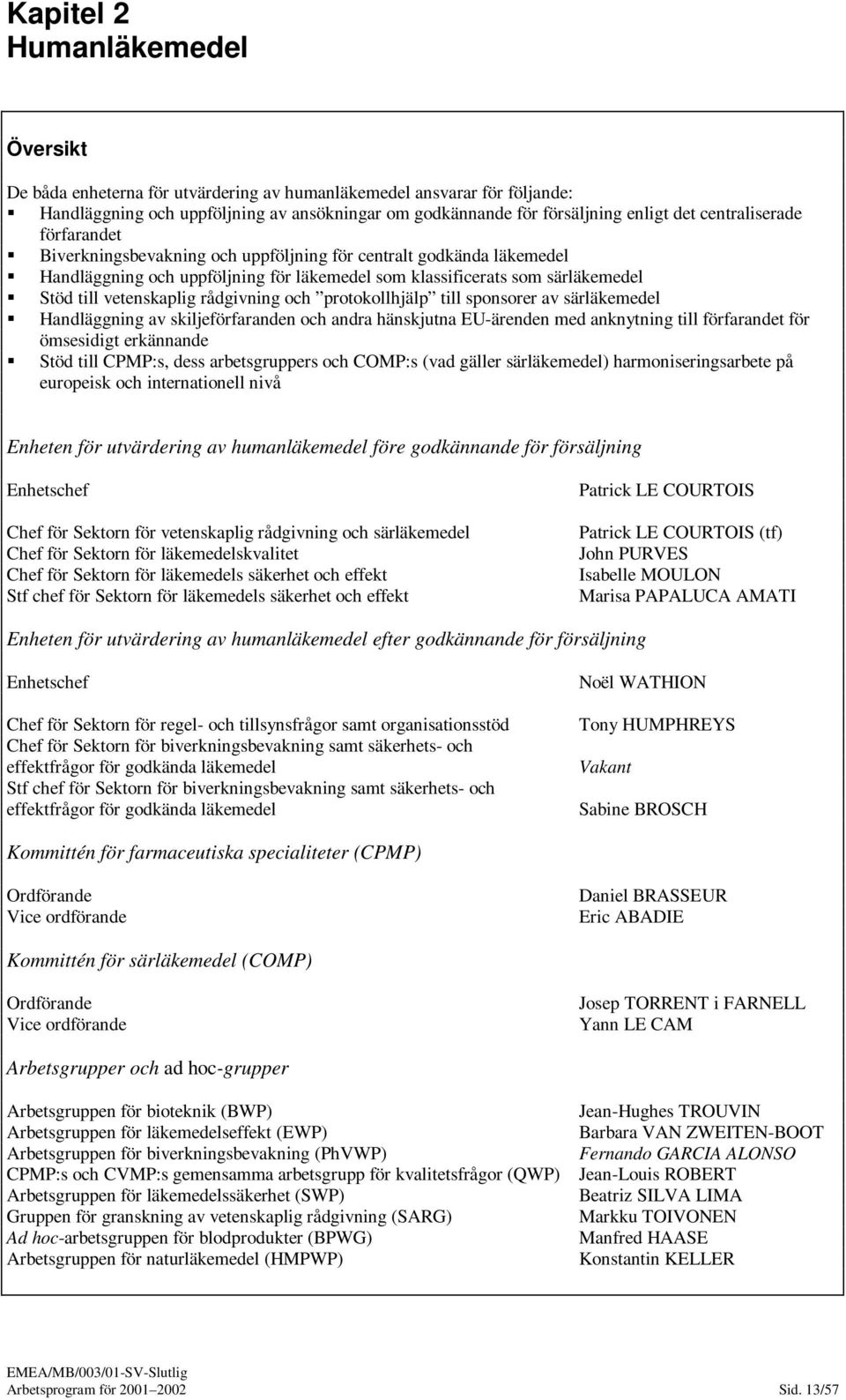 rådgivning och protokollhjälp till sponsorer av särläkemedel Handläggning av skiljeförfaranden och andra hänskjutna EU-ärenden med anknytning till förfarandet för ömsesidigt erkännande Stöd till