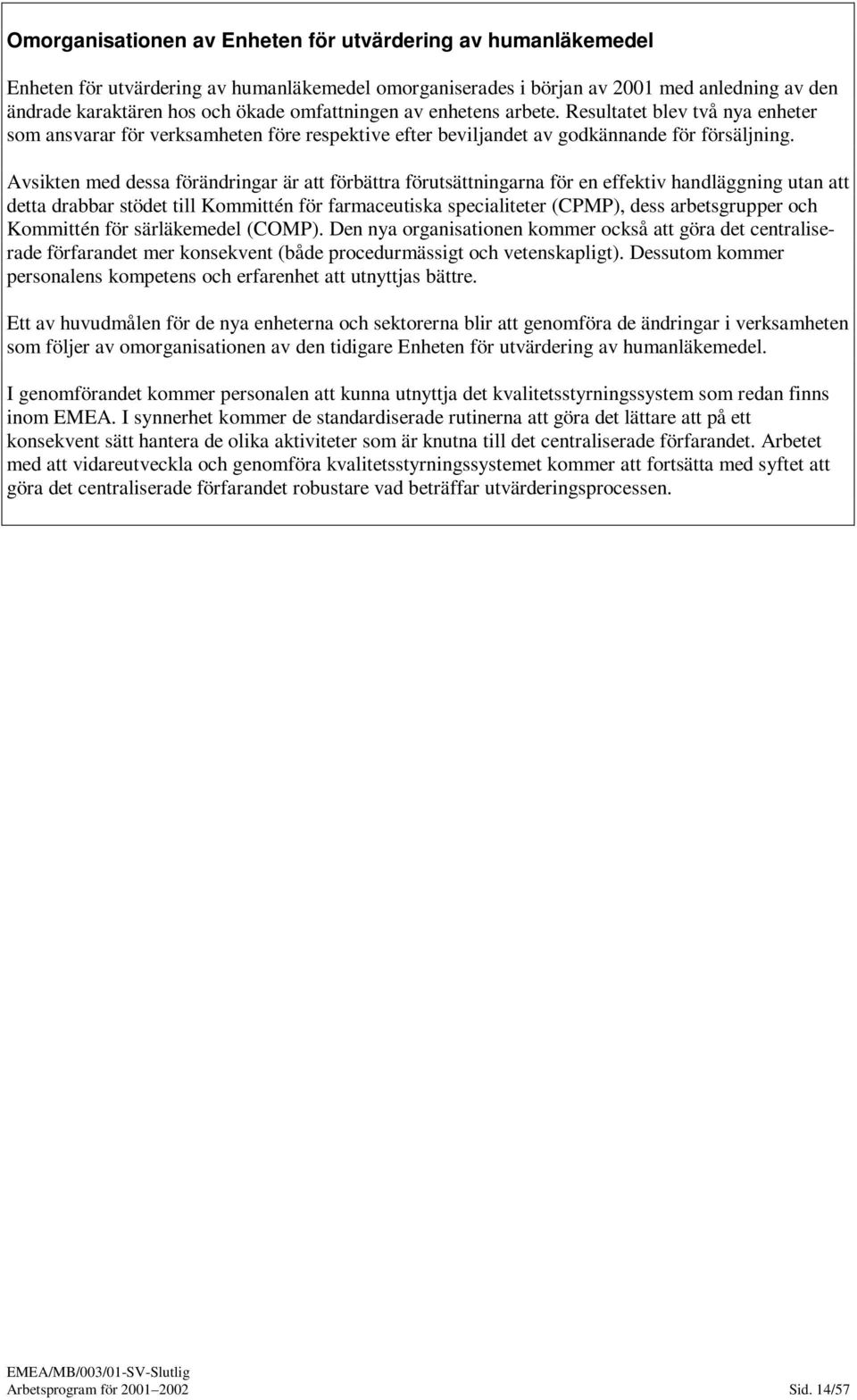 Avsikten med dessa förändringar är att förbättra förutsättningarna för en effektiv handläggning utan att detta drabbar stödet till Kommittén för farmaceutiska specialiteter (CPMP), dess arbetsgrupper