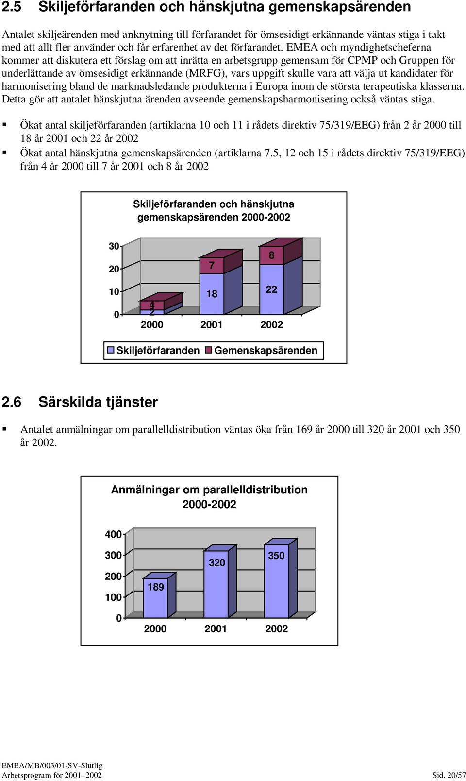 EMEA och myndighetscheferna kommer att diskutera ett förslag om att inrätta en arbetsgrupp gemensam för CPMP och Gruppen för underlättande av ömsesidigt erkännande (MRFG), vars uppgift skulle vara