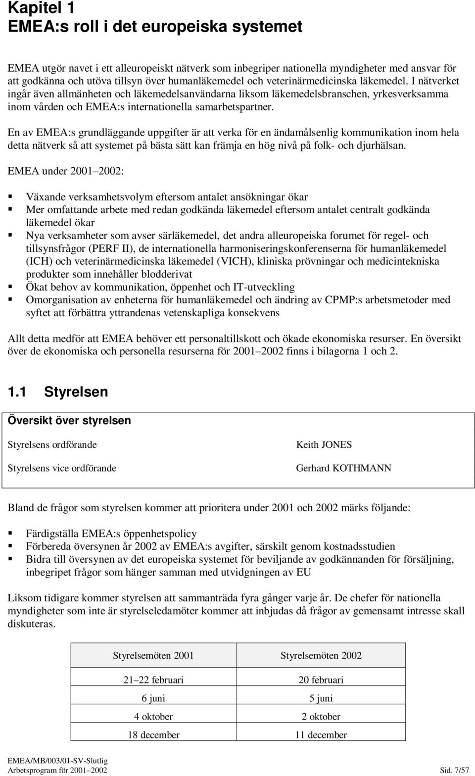 En av EMEA:s grundläggande uppgifter är att verka för en ändamålsenlig kommunikation inom hela detta nätverk så att systemet på bästa sätt kan främja en hög nivå på folk- och djurhälsan.