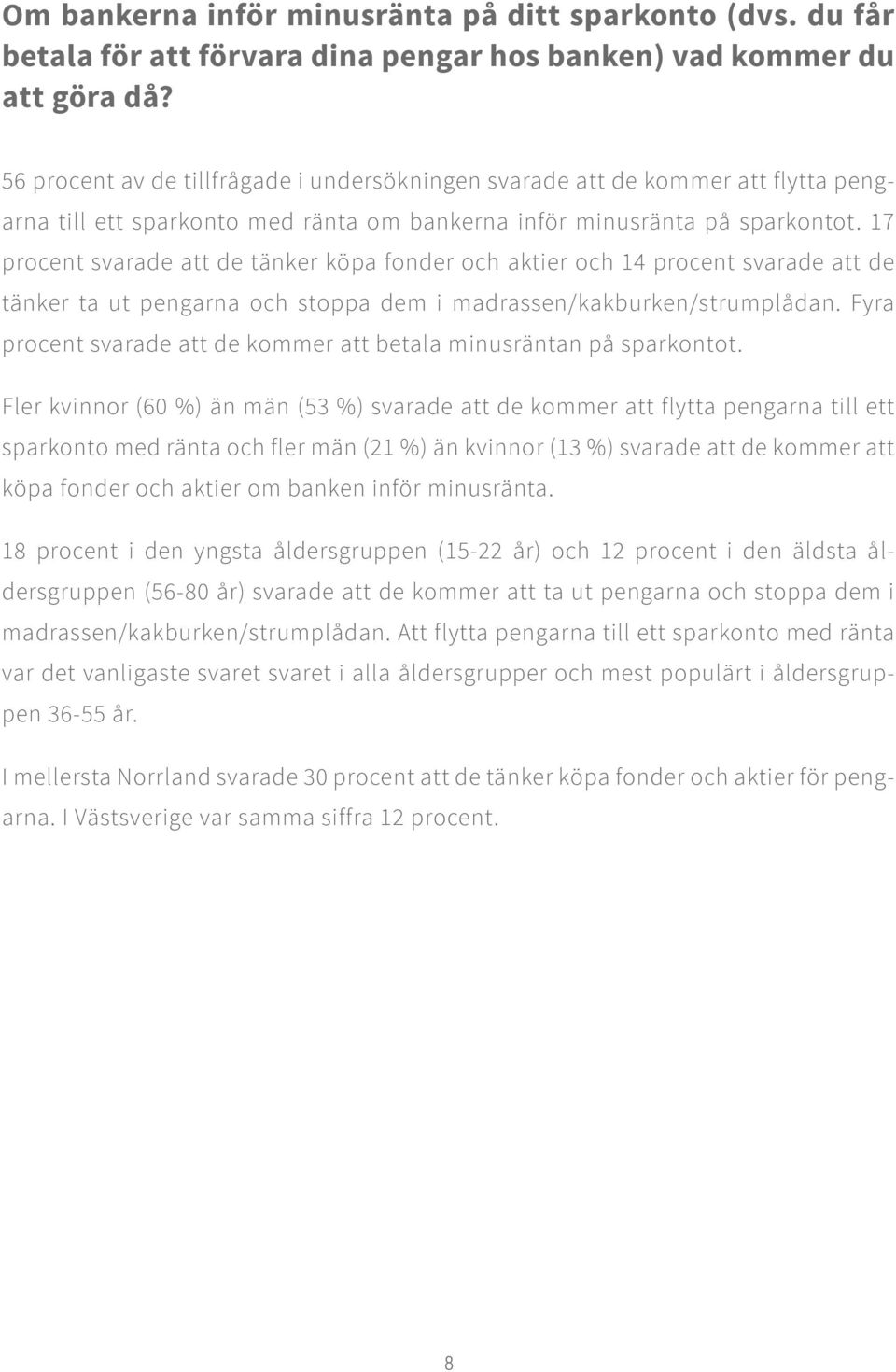 17 procent svarade att de tänker köpa fonder och aktier och 14 procent svarade att de tänker ta ut pengarna och stoppa dem i madrassen/kakburken/strumplådan.