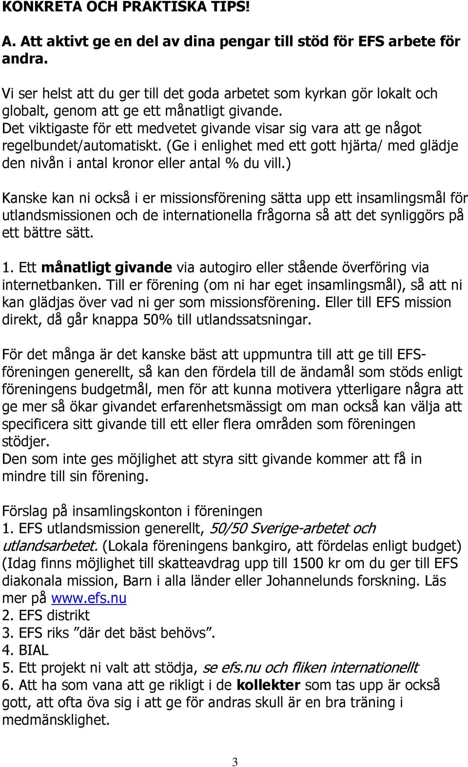 Det viktigaste för ett medvetet givande visar sig vara att ge något regelbundet/automatiskt. (Ge i enlighet med ett gott hjärta/ med glädje den nivån i antal kronor eller antal % du vill.